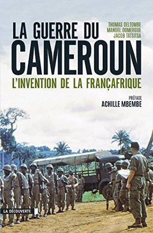 La guerre du Cameroun. L’invention de la Françafrique (1948-1971)