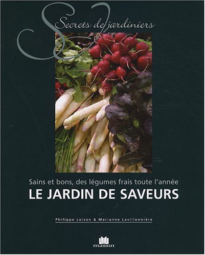 Le jardin des saveurs : sains et bons, des légumes frais toute l'année