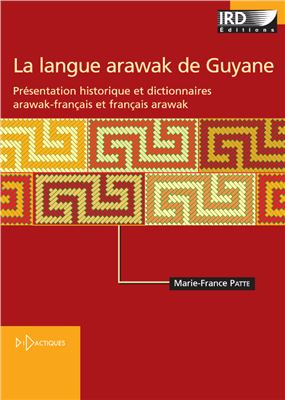 La langue arawak de Guyane : présentation historique et dictionnaires arawak-français et français arawak