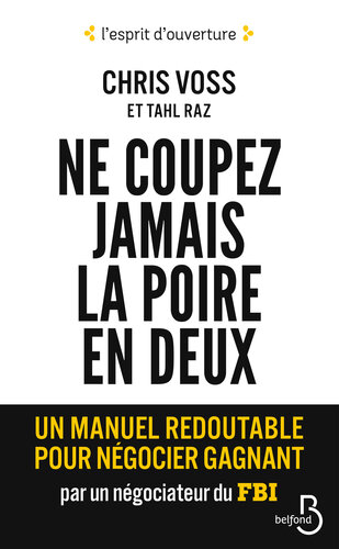 Ne coupez jamais la poire en deux : un manuel redoutable pour négocier gagnant par un négociateur du FBI