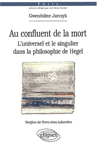 Au confluent de la mort l'universel et le singulier dans la philosophie de Hegel