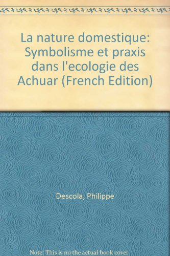 La nature domestique : symbolisme et praxis dans l'écologie des Achuar