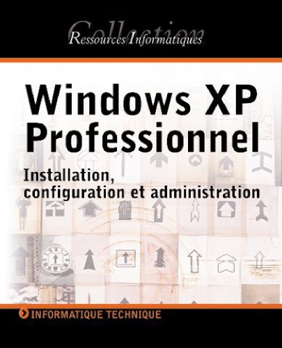 Windows XP Professionnel : installation, configuration et administration