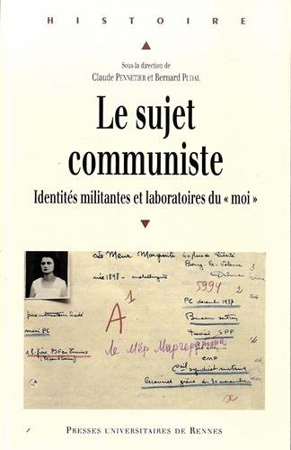 Le Sujet communiste : identités militantes et laboratoires du "moi"