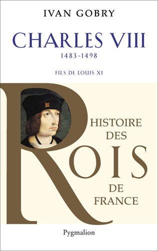 Charles VIII : fils de Louis XI, 1483-1498