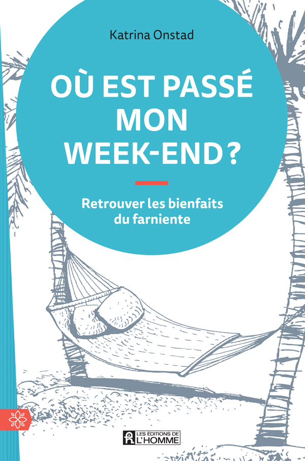 Où est passé mon week-end? : retrouver les bienfaits du farniente