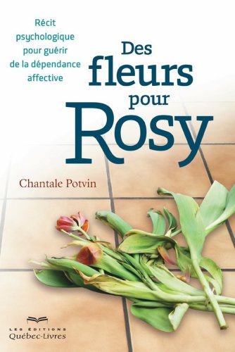 Des fleurs pour Rosy ; récit psychologique pour guérir de la dépendance affective