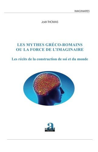 Les mythes gréco-romains, ou, La force de l'imaginaire : les récits de la construction de soi et du monde