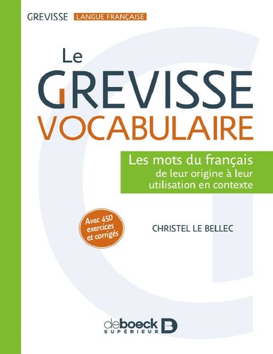 Le Grevisse vocabulaire : les mots du français : de leur origine à leur utilisation en contexte