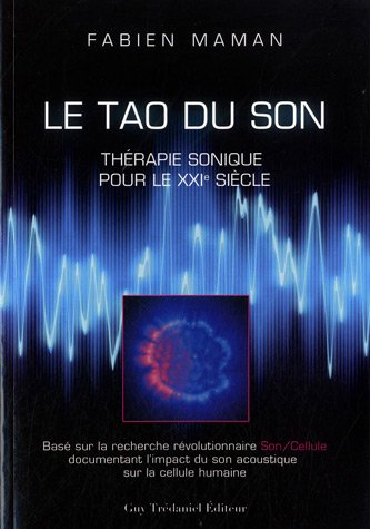 Le tao du son : thérapie sonique pour le XXIe siècle : [basé sur la recherche révolutionnaire son-cellule documentant l'impact du son acoustique sur la cellule humaine]