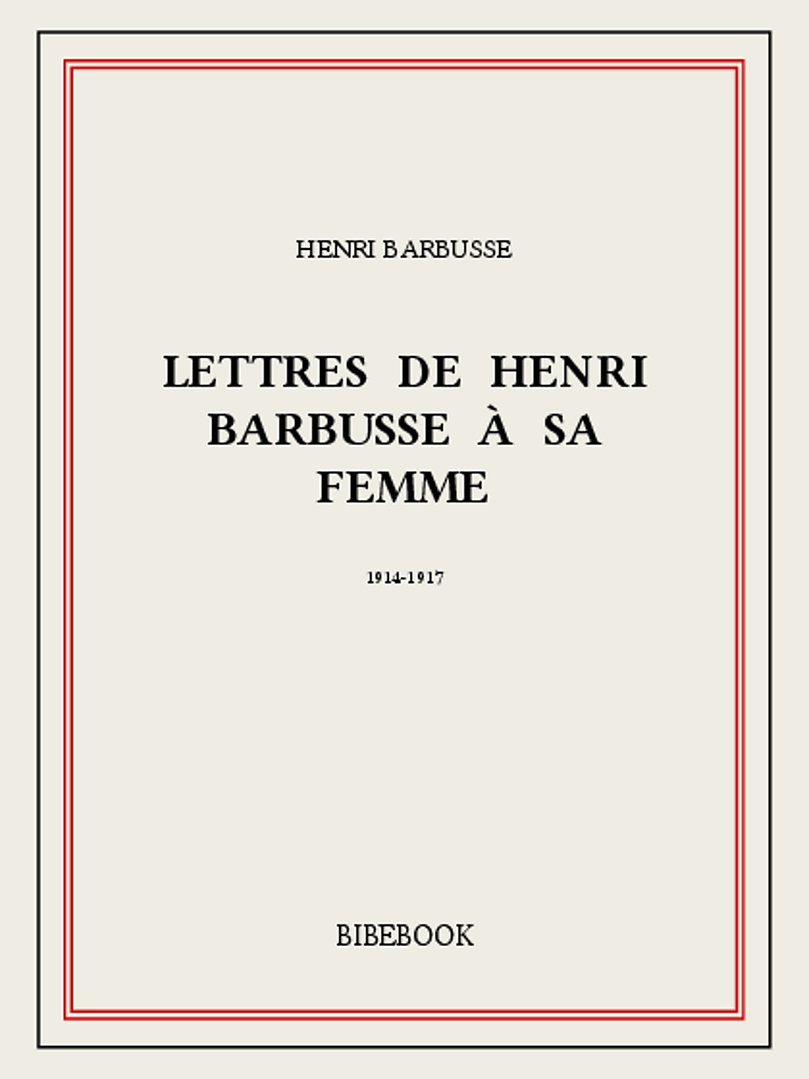 Lettres de Henri Barbusse à sa femme, 1914-1917 (French Edition)