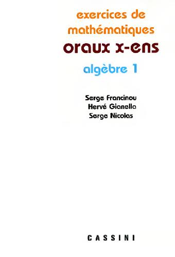 Exercices de mathématiques des oraux de l'Ecole polytechnique et des Ecoles normales supérieures : Algèbre. Tome I