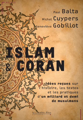 Islam & Coran : idées reçues [sur l'histoire, les textes et les pratiques d'un milliard et demi de musulmans]