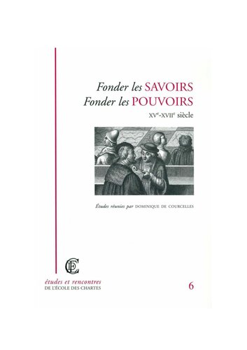 Fonder Les Savoirs. Fonder Les Pouvoirs, Xve-Xviie Siecle