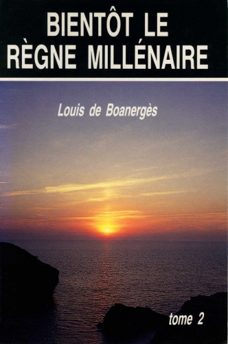 Actualité de la fin des temps. 2, Bientôt le règne millénaire : historique apologétique du millénarisme