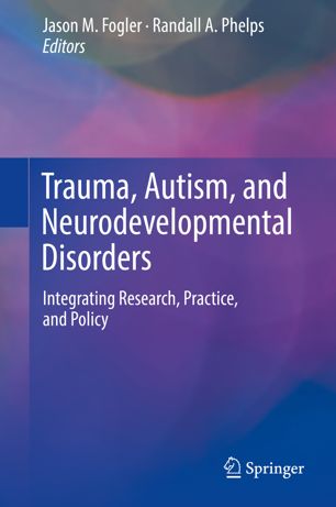 Trauma, Autism, and Neurodevelopmental Disorders : Integrating Research, Practice, and Policy.