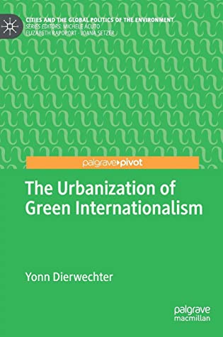 The Urbanization of Green Internationalism (Cities and the Global Politics of the Environment)