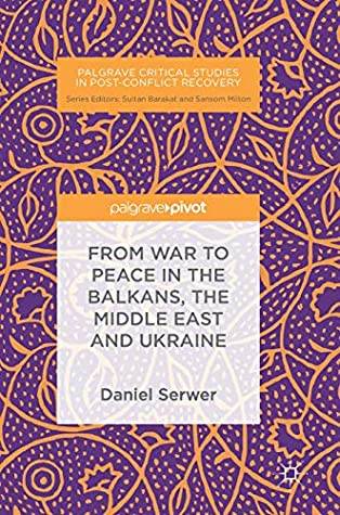 From War to Peace in the Balkans, the Middle East and Ukraine (Palgrave Critical Studies in Post-Conflict Recovery)