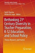 Rethinking 21st century diversity in teacher preparation, K-12 education, and school policy : theory, research, and practice