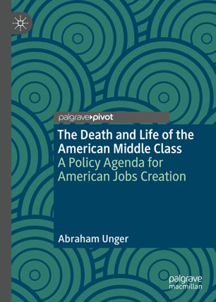 The Death and Life of the American Middle Class : A Policy Agenda for American Jobs Creation