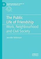 The public life of friendship : work, neighborhood and civil society