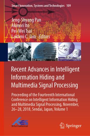 Recent Advances in Intelligent Information Hiding and Multimedia Signal Processing : Proceeding of the Fourteenth International Conference on Intelligent Information Hiding and Multimedia Signal Processing, November, 26-28, 2018, Sendai, Japan, Volume 1