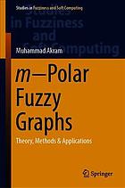 M-polar fuzzy graphs : theory, methods & applications