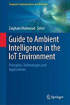 Guide to ambient intelligence in the IoT environment : principles, technologies and applications