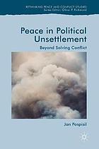 Peace in political unsettlement : beyond solving conflict