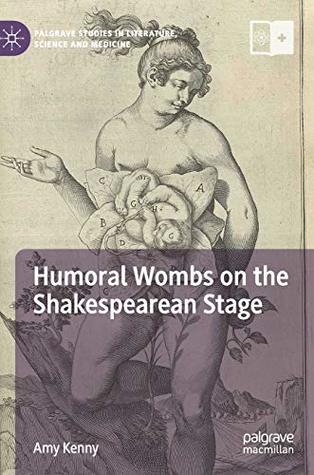 Humoral Wombs on the Shakespearean Stage (Palgrave Studies in Literature, Science and Medicine)