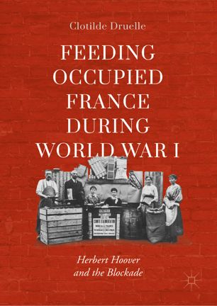 Feeding occupied France during World War I : Herbert Hoover and the blockade