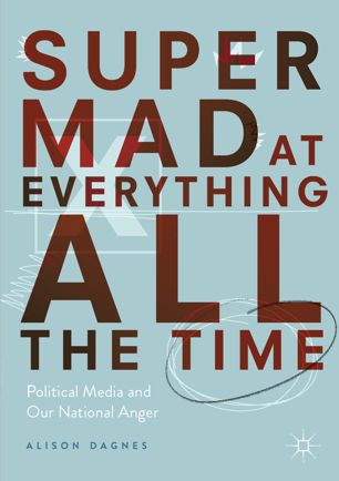 Super mad at everything all the time : political media and our national anger