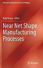 Near net shape manufacturing processes