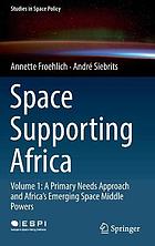 Space supporting Africa. Volume 1, A primary needs approach and Africa's emerging space middle powers