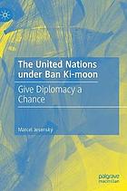 The United Nations under Ban Ki-moon : give diplomacy a chance