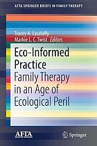 Eco-Informed Practice : Family Therapy in an Age of Ecological Peril