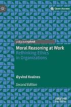 Moral Reasoning at Work : Rethinking Ethics in Organizations