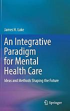 An Integrative Paradigm for Mental Health Care : Ideas and Methods Shaping the Future