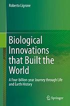 Biological innovations that built the world : a four-billion-year journey through life and earth history