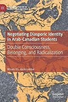 Negotiating Diasporic Identity in Arab-Canadian Students : Double Consciousness, Belonging, and Radicalization