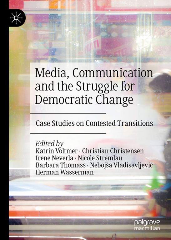 Media, communication and the struggle for democratic change : case studies on contested transitions