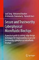 Secure and trustworthy cyberphysical microfluidic biochips : a practical guide to cutting-edge design techniques for implementing secure and trustworthy cyberphysical microfluidic biochips