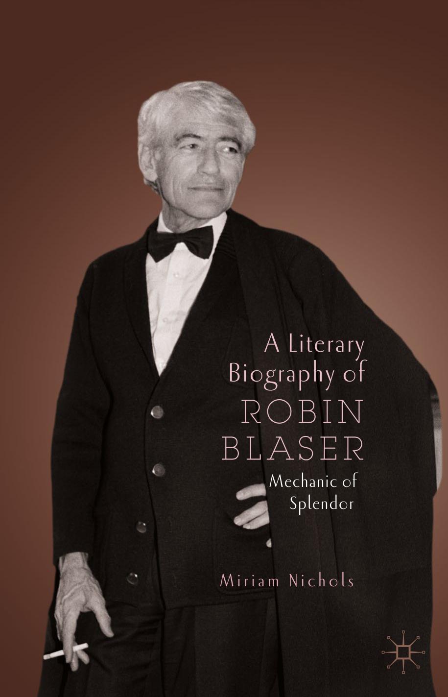 A literary biography of Robin Blaser : mechanic of splendor