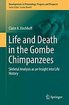 Life and death in the Gombe chimpanzees : skeletal analysis as an insight into life history