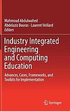 Industry integrated engineering and computing education : advances, cases, frameworks, and toolkits for implementation