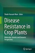 Disease Resistance in Crop Plants : Molecular, Genetic and Genomic Perspectives