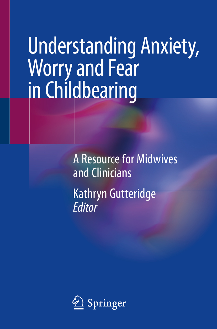 Understanding Anxiety, Worry and Fear in Childbearing : A Resource for Midwives and Clinicians