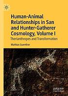 Human-animal relationships in San and Hunter-Gatherer cosmology. Volume I, Therianthropes and transformation.