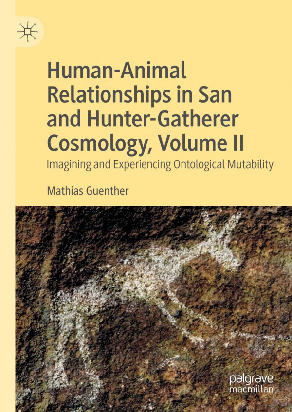 Human-animal relationships in San and Hunter-Gatherer cosmology. Volume II, Imagining and experiencing ontological mutability