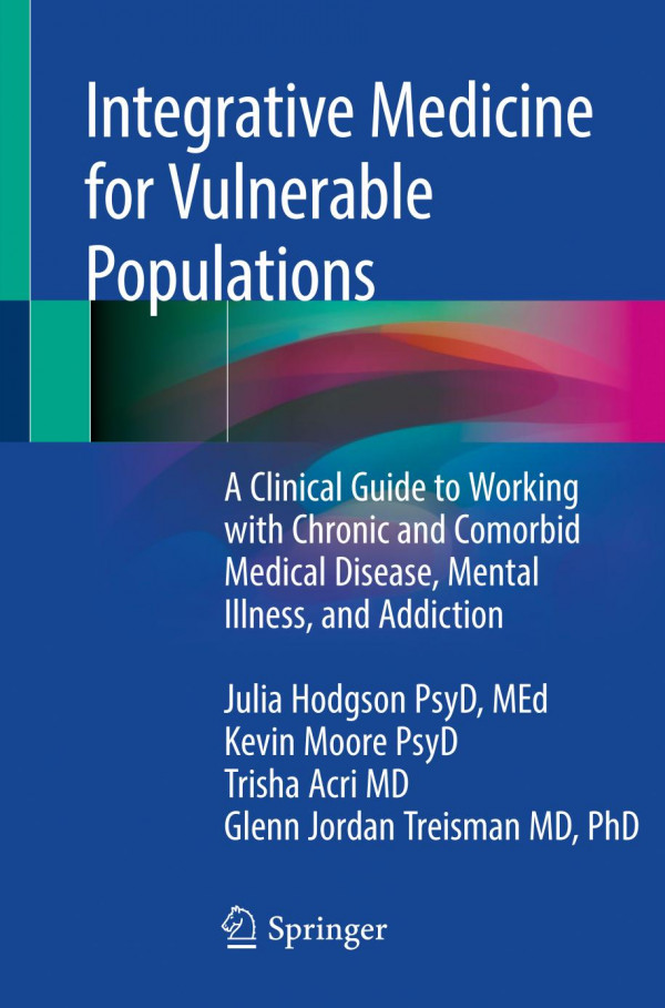 Integrative Medicine for Vulnerable Populations A Clinical Guide to Working with Chronic and Comorbid Medical Disease, Mental Illness, and Addiction